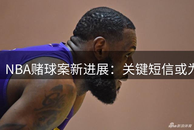 NBA赌球案新进展：关键短信或为罗齐尔洗清嫌疑